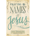 Praying the Names of Jesus: Weekly Devotions and Prayers to Draw You Closer to Christ - Paperback